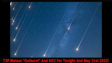 73P Meteor "Outburst" And KO3 Inbound For Tonight And May 31st 2022!