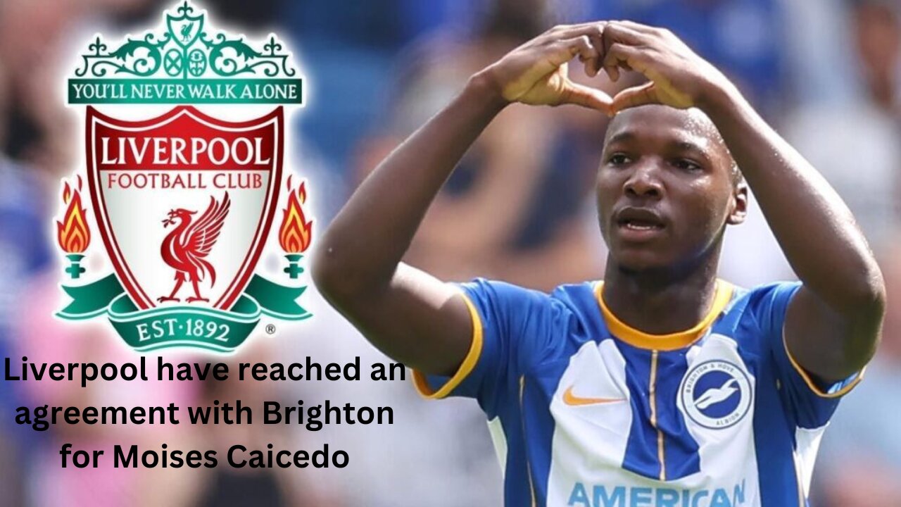 Liverpool have reached an agreement with Brighton for Moises Caicedo