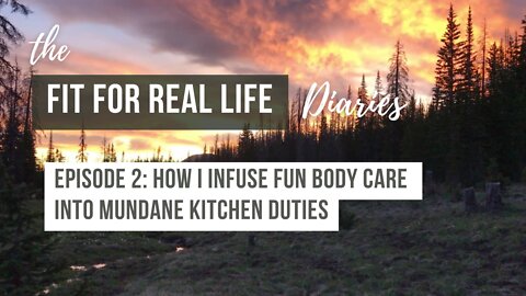 The Fit For Real Life Diaries: Ep. 2 - How I Infuse Fun Body Care Into Mundane Kitchen Duties