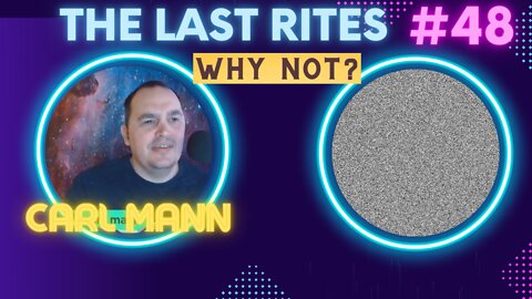 The Last Rites 48 - Why Not?