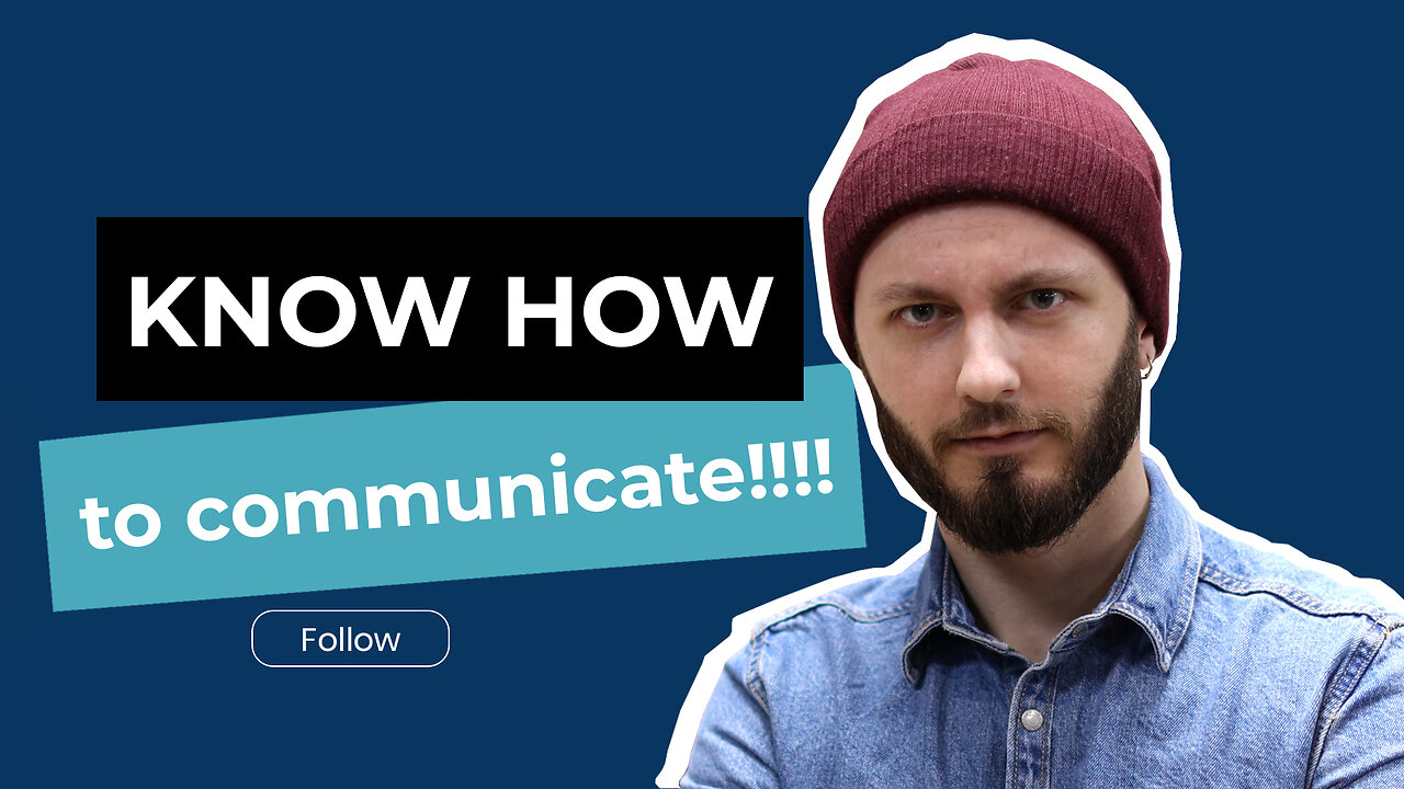 KNOW HOW TO COMMUNICATE!
