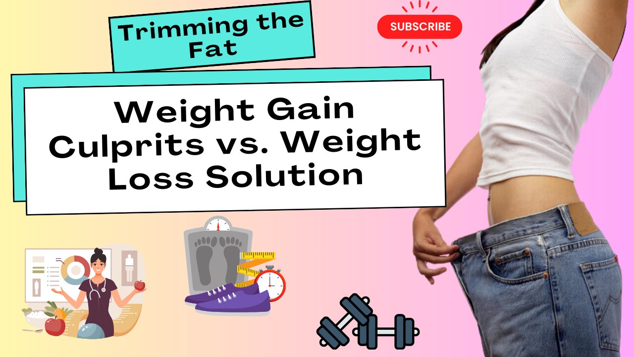 Trimming the Fat: Weight Gain Culprits vs. Weight Loss Solution