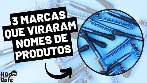 3 Marcas que viraram nomes de produtos | Parte 2