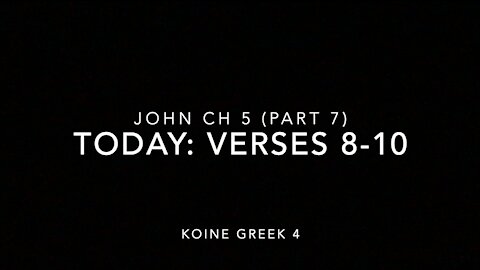 John Ch 5 Pt 7 Verses 8–10 (Koine Greek 4)