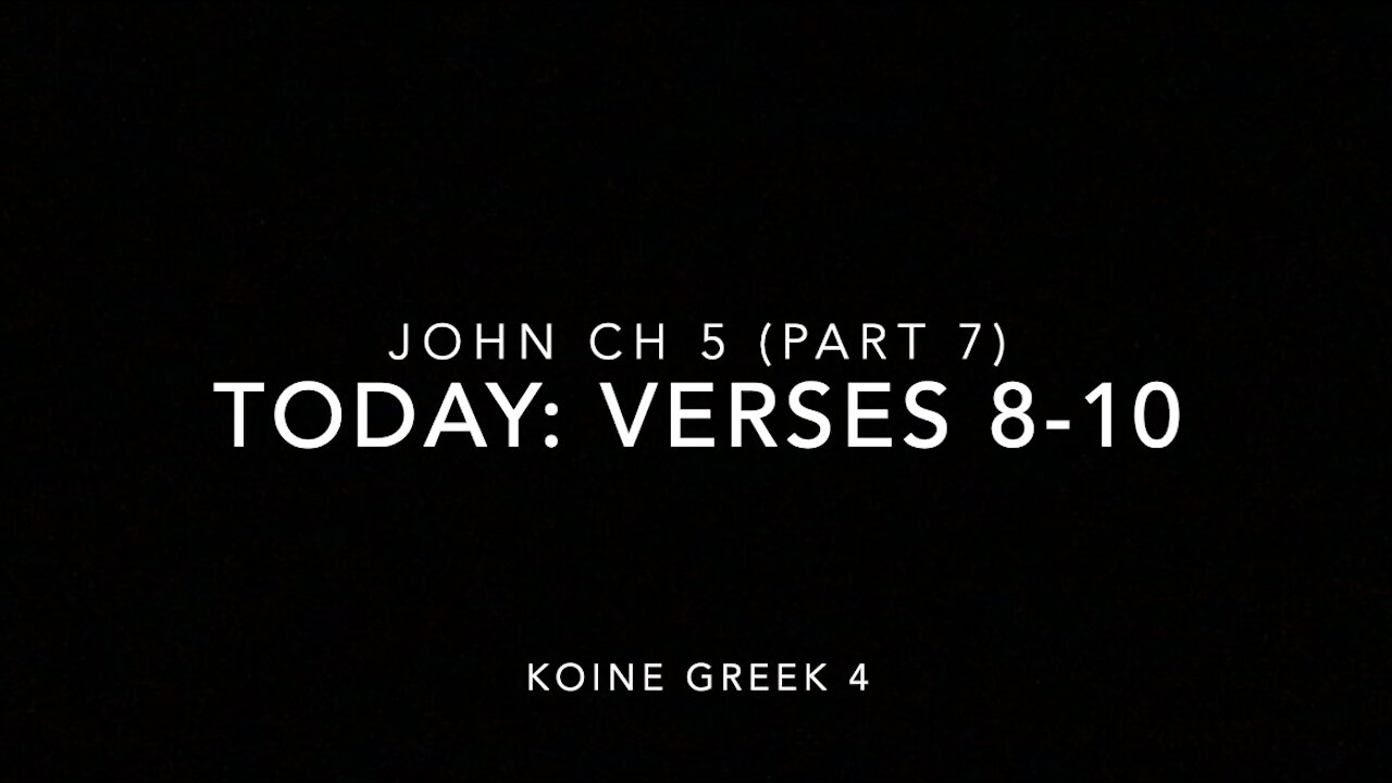 John Ch 5 Pt 7 Verses 8–10 (Koine Greek 4)