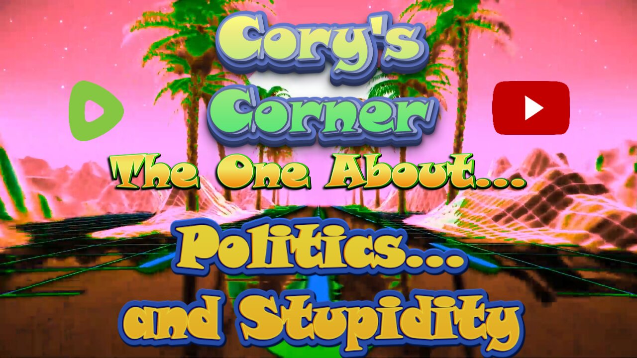 Cory's Corner: The One About Politics... And Stupidity