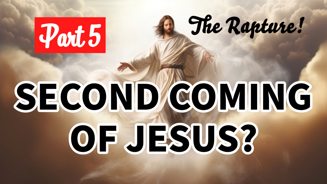 The Second Coming of Jesus? - Part 5 - The Rapture