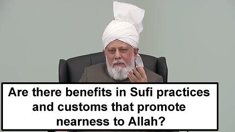 Are there benefits in Sufi practices and customs that promote nearness to Allah?