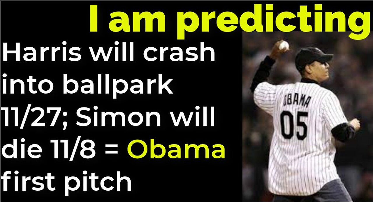 I am predicting: Harris will crash into ballpark 11/27 = Simon will die 11/8 = Obama's first pitch