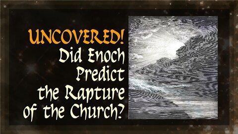 Uncovered! Did Enoch Predict the Rapture of the Church?