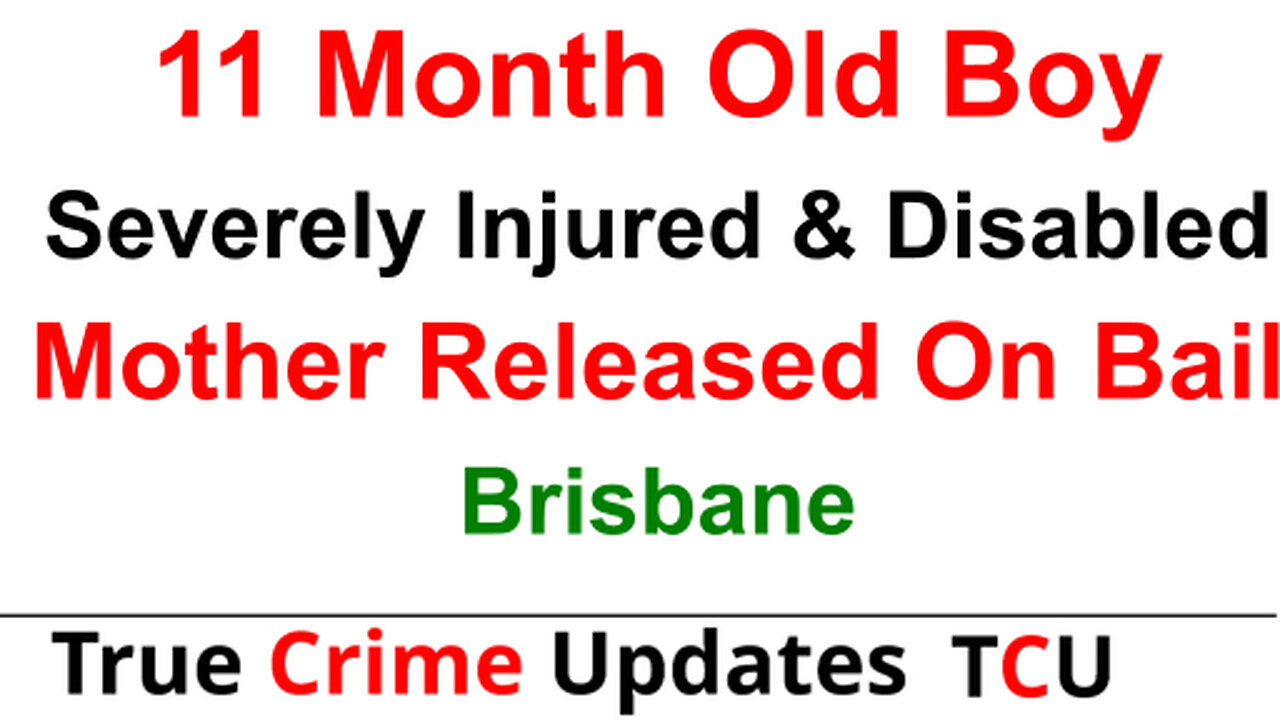 11 Month Old Boy Severely Injured & Disabled - Mother Released On Bail - Brisbane