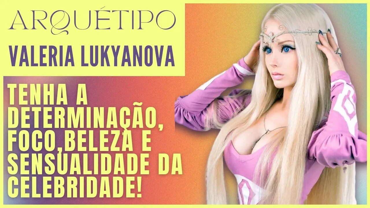 Arquétipo Valeria Lukyanova - Tenha a determinação, foco, beleza e sensualidade daCelebridade!