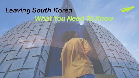 Leaving Korea - What You Need To Know Before Returning Home