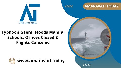 Typhoon Gaemi Floods Manila Schools, Offices Closed & Flights Canceled | Amaravati Today News
