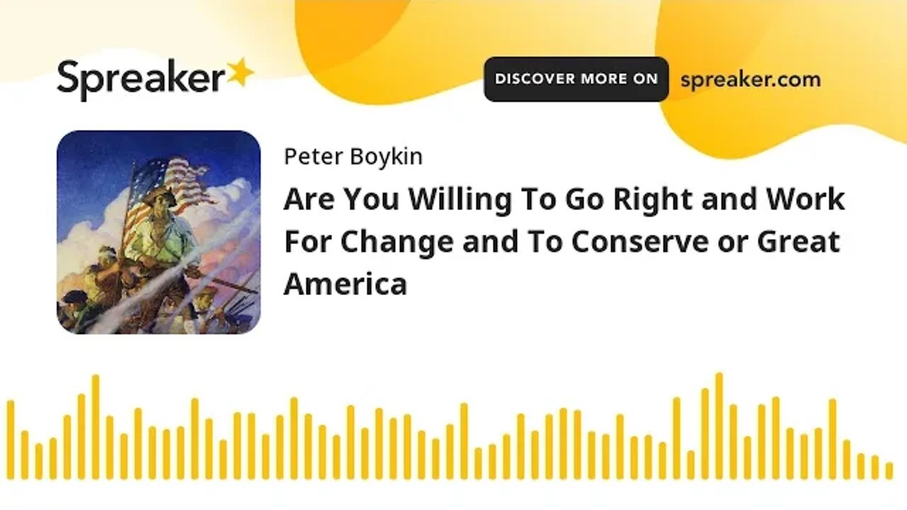 Are You Willing To Go Right and Work For Change and To Conserve our Great America?