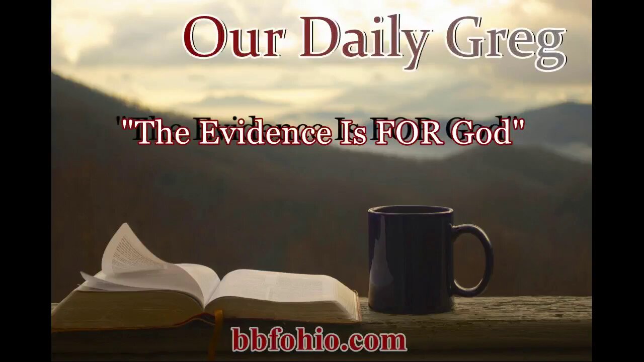 073 The Evidence Is FOR God (Evidence For God) Our Daily Greg