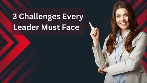 3 Challenges Every Leader Must Face