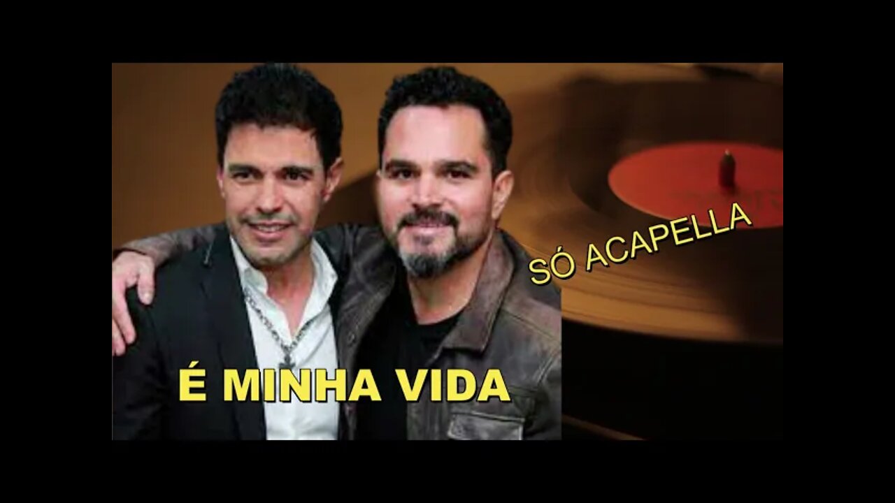 É Minha Vida - Zezé Di Camargo e Luciano ACapella