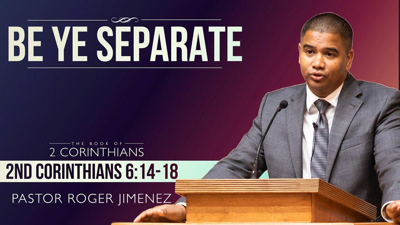 Be Ye Separate (2 Corinthians 6: 14-18) | Pastor Roger Jimenez