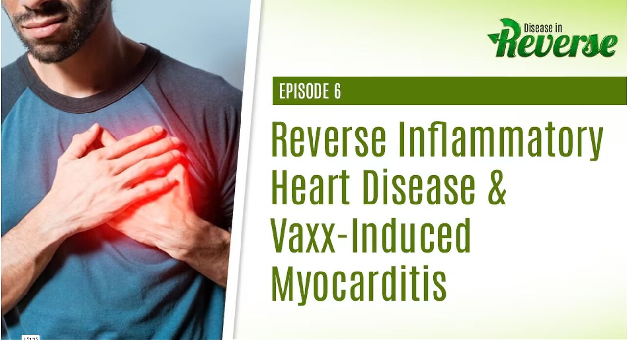 VIDEO: DIR- EP:6 - Reverse Inflammatory Heart Disease & Vaxx-Induced Myocarditis