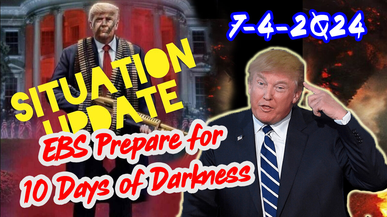 Situation Update 7/4/24 ~ EBS is Coming. Prepare for 10 Days of Darkness