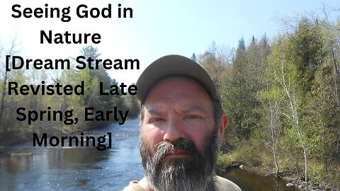 Seeing God in Nature? [Dream Stream Revisited Late Spring, Early Morning]