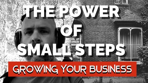 THE POWER OF SMALL STEPS TO DO GREAT THINGS - Growing Your Handyman Business