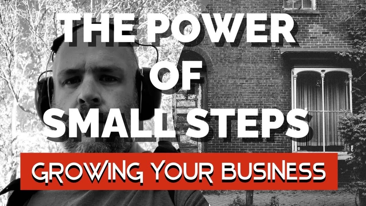 THE POWER OF SMALL STEPS TO DO GREAT THINGS - Growing Your Handyman Business