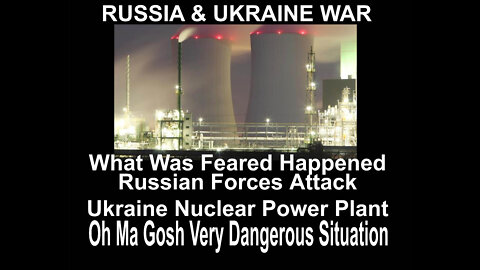 Russian Forces Attack Ukraine Nuclear Power Plant