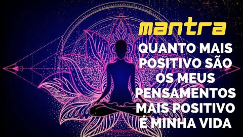 MANTRA DO DIA - QUANTO MAIS POSITIVO SÃO OS MEUS PENSAMENTOS MAIS POSITIVO É MINHA VIDA #mantra