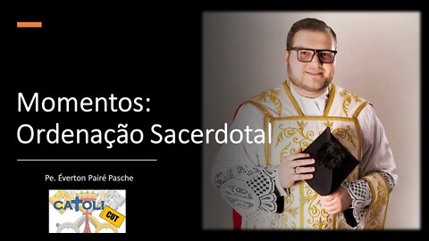 CATOLICUT - Momentos: Ordenação Sacerdotal do Pe. Éverton Pairé Pasche