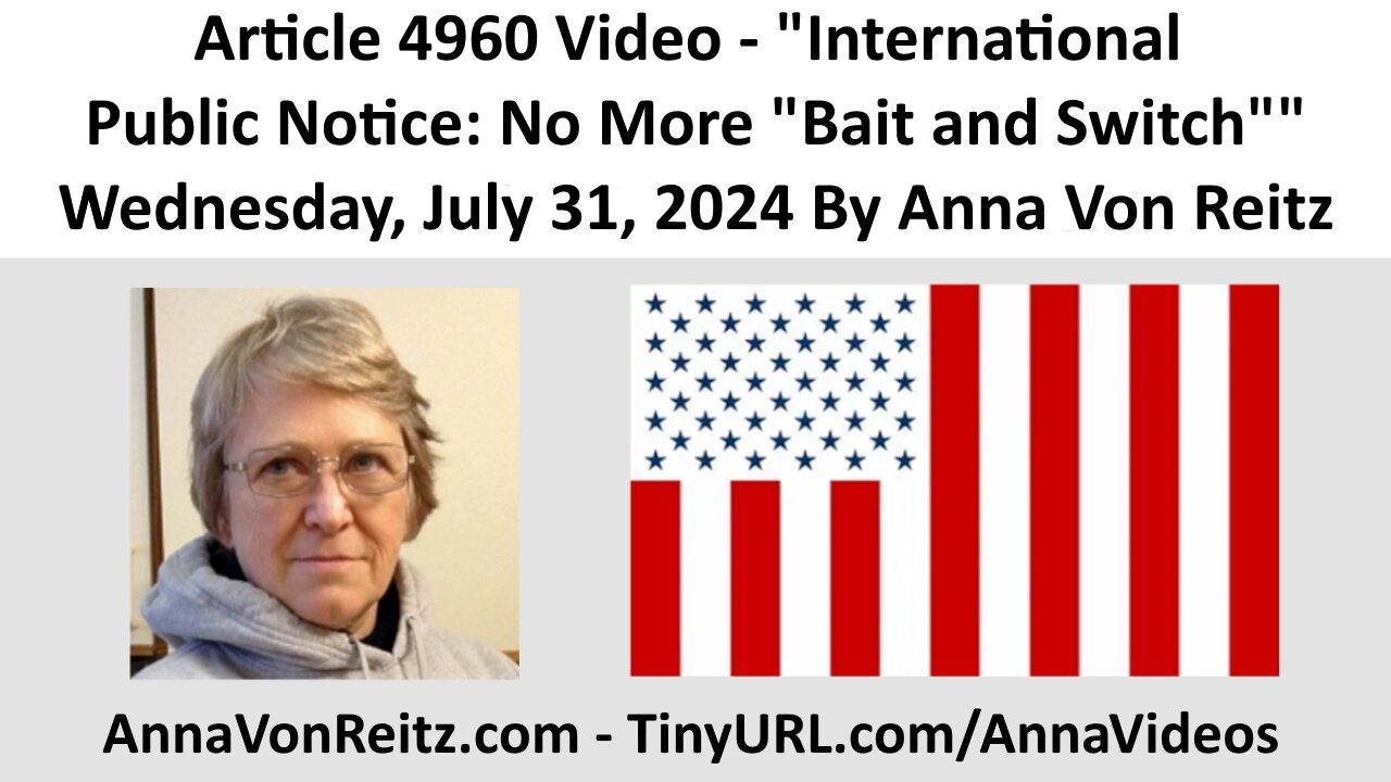 Article 4960 Video - International Public Notice: No More "Bait and Switch" By Anna Von Reitz