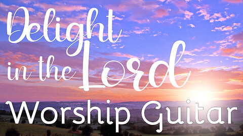 Delight In The Lord Bible Verses| Worship Guitar | Relaxing Background Music | 1 Hour In The Light