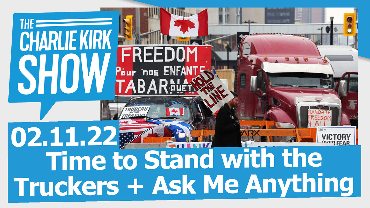 Time to Stand with the Truckers + Ask Me Anything | The Charlie Kirk Show LIVE 02.11.22