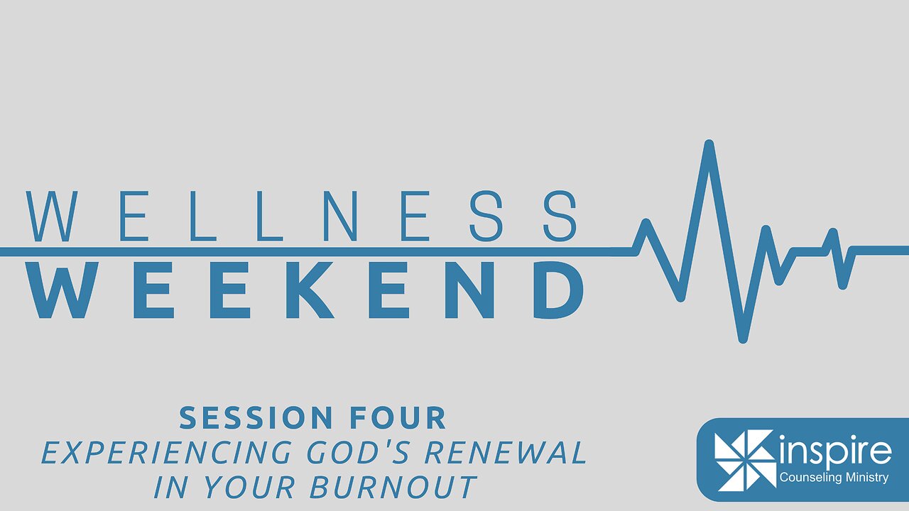 Wellness Weekend Session Four - Experiencing God’s Renewal In Your Burnout - Harley Snode