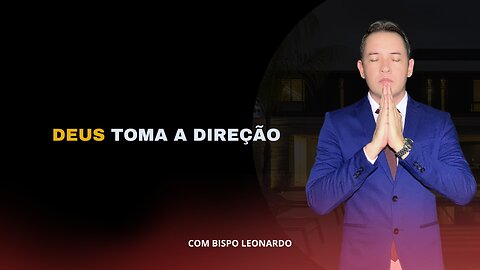 DEUS TOMA A DIREÇÃO - BISPO LEONARDO