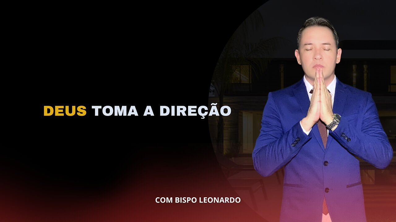 DEUS TOMA A DIREÇÃO - BISPO LEONARDO