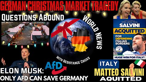 Questions Abound In German Christmas Tragedy - Italy: Salvini Aquitted! Goodbye Trudeau? 12/22/24