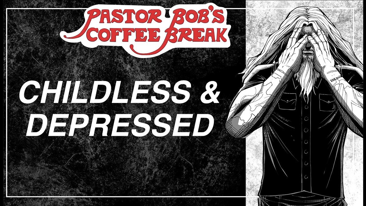 CHILDLESS AND DEPRESSED / Pastor Bob's Coffee Break