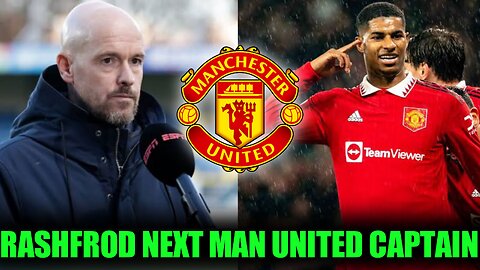 Erik ten Hag told to make Marcus Rashford next Manchester United captain