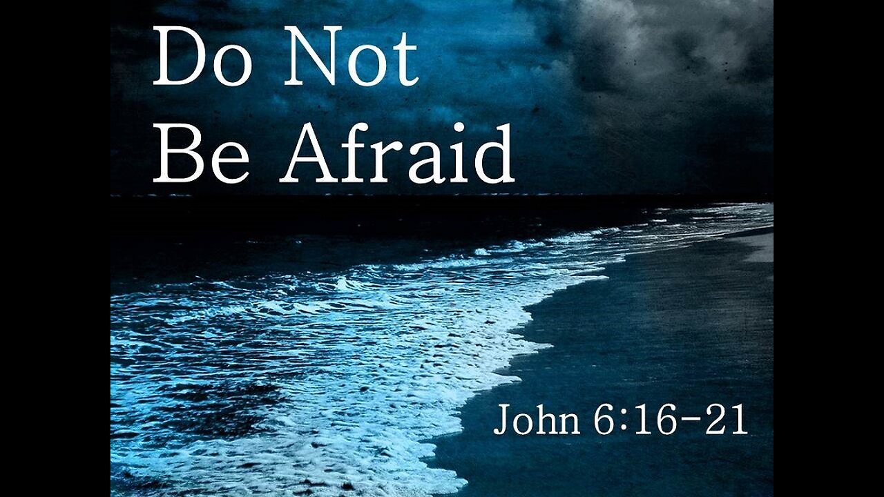 John 6:16-21 - Don’t Be Afraid, Jesus Is Always There