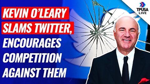 Kevin O’Leary Encourages Competition Against Twitter, Slams Them For Censorship