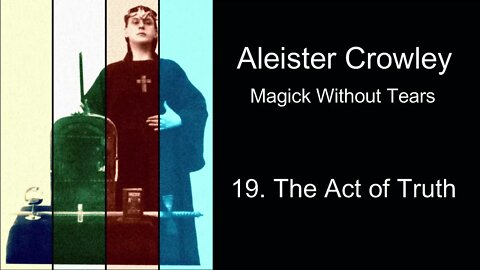 Aleister Crowley, "Magick Without Tears." - Chapter #19 - "The Act of Truth."