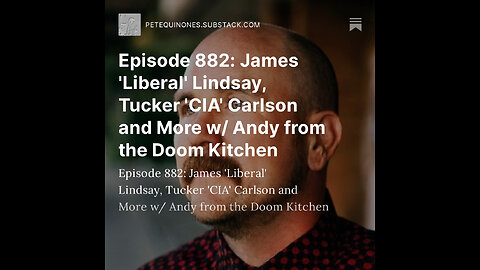 Episode 882: James 'Liberal' Lindsay, Tucker 'CIA' Carlson and More w/ Andy from The Doom Kitchen