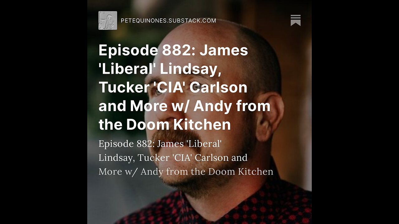 Episode 882: James 'Liberal' Lindsay, Tucker 'CIA' Carlson and More w/ Andy from The Doom Kitchen