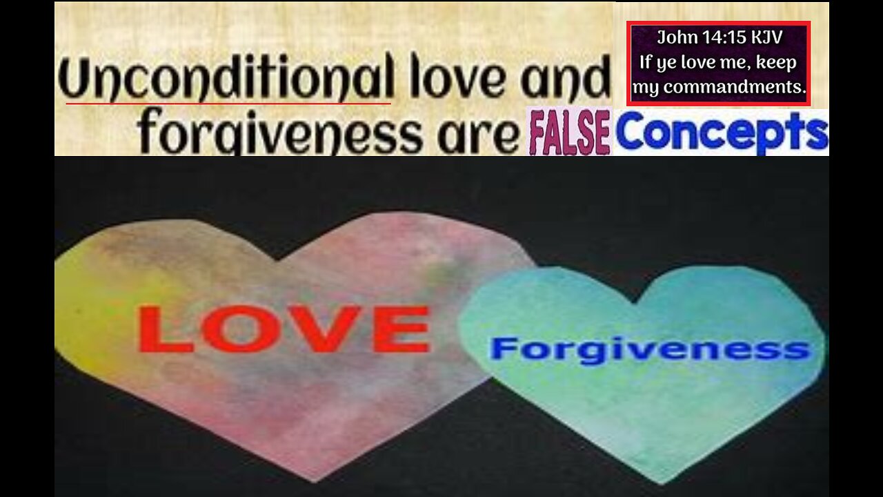 FALSE CONCEPTS OF UNCONDITIONAL LOVE & FORGIVENESS #117