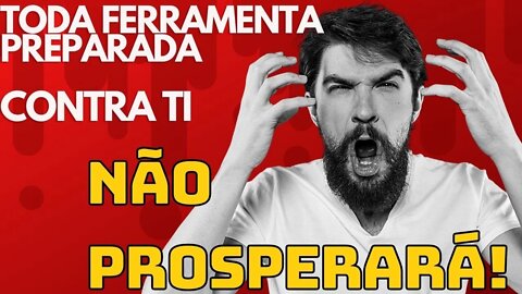 toda ferramenta preparada contra ti, não prosperará. muito forte essa palavra