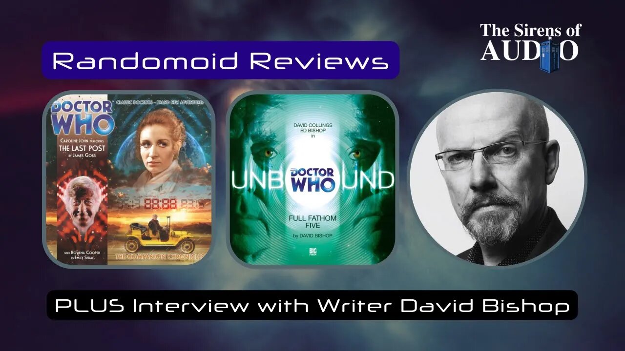 Interview: DAVID BISHOP | Reviews - The Last Post & Full Fathom 5 | Unbound | Companion Chronicles