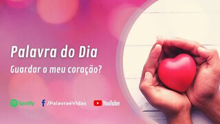 Guardar o meu coração? Palavra do Dia 11 de Outubro