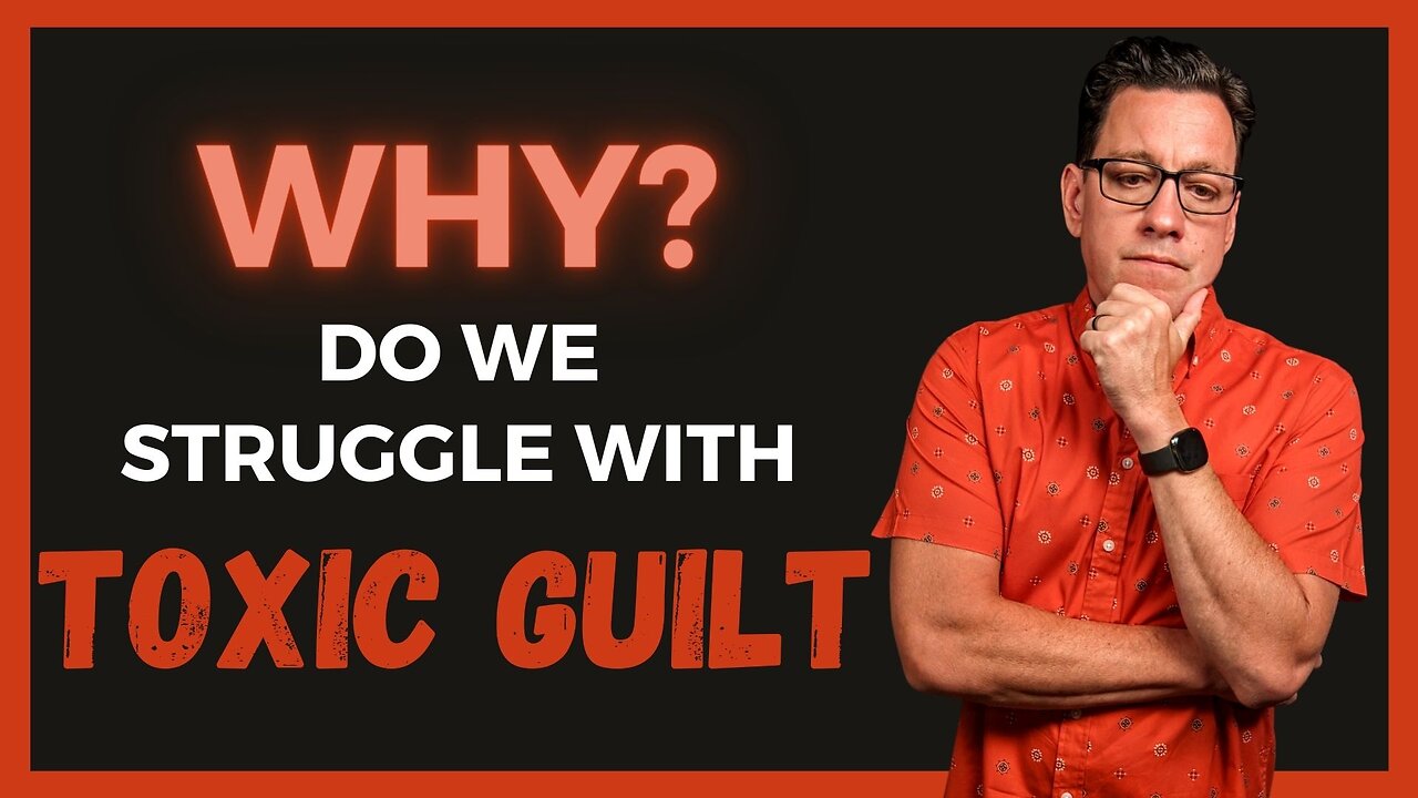 10 Reasons Why We Struggle with Toxic Guilt